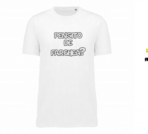 T-SHIRT “PENSITO DE FARGHEA?”