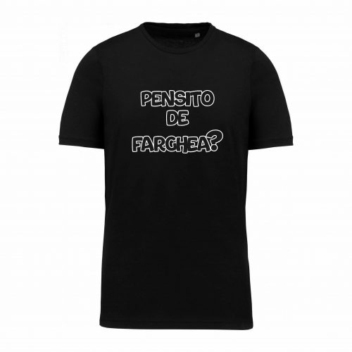 T-SHIRT “PENSITO DE FARGHEA?”